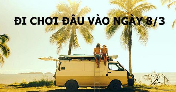 ĐI CHƠI ĐÂU VÀO NGÀY 8/3
