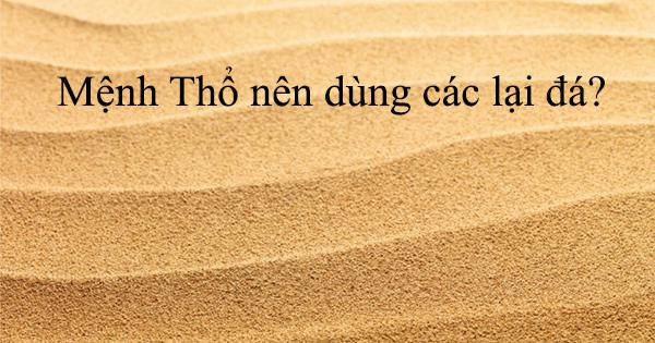 Mệnh Thổ nên dùng các lại đá