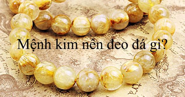 Người mệnh KIM nên đeo đá gì?