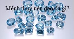 Người mệnh THỦY nên đeo đá gì?