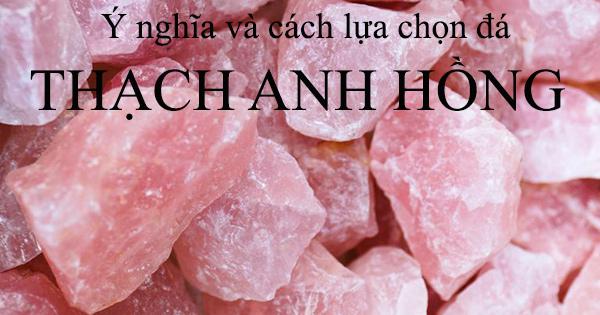 Ý nghĩa và cách lựa chọn đá thạch anh hồng