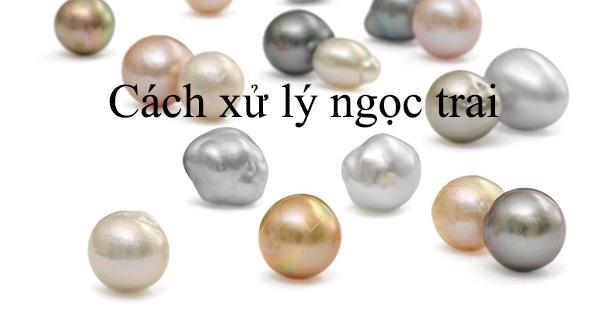 Cách xử lý ngọc trai