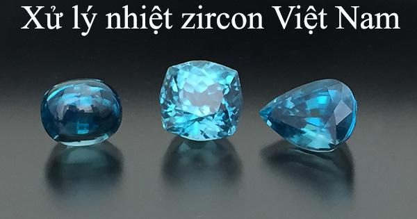Xử lý nhiệt zircon Việt Nam
