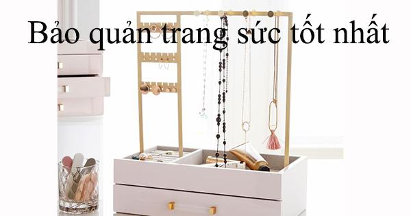 Bảo quản trang sức tốt nhất