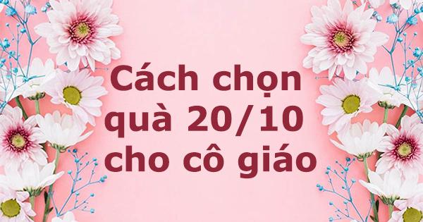 CÁCH CHỌN QUÀ 20/10 CHO CÔ GIÁO