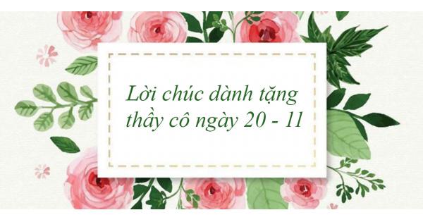 Những lời chúc hay và ý nghĩa dành tặng thầy cô vào nhân ngày 20/11